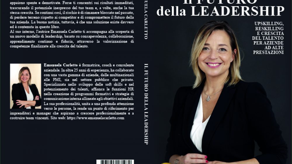 Emanuela Carletto: Bestseller “Il Futuro Della Leadership”, il libro su come guidare leader autentici, imprenditori appassionati e professionisti che vogliono fare la differenza
